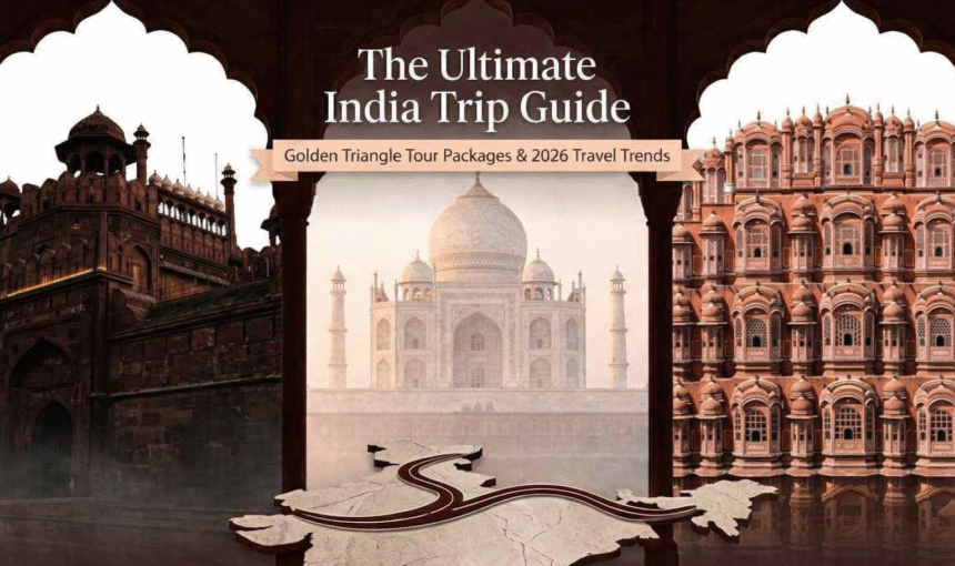 India Trip Guide: Golden Triangle Tour Packages & 2026 Travel Trends