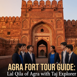 Agra Fort tour guide — heritage and luxury travel with Taj Explorer