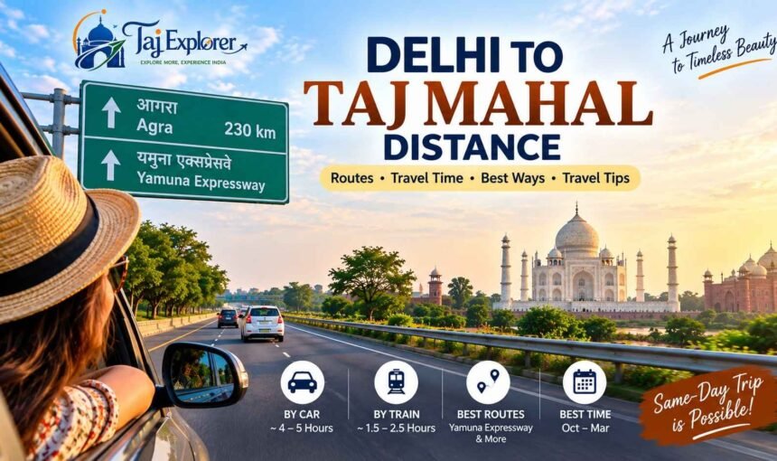 Delhi to Taj Mahal Distance: Road Distance, Travel Time & Best Ways to Reach Agra